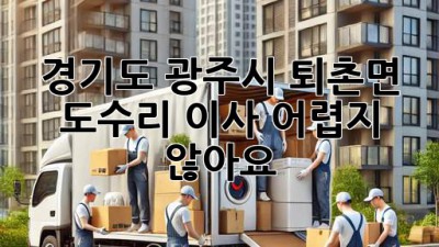 경기도 광주시 퇴촌면 도수리 이사, 어렵지 않아요!